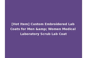 [Hot Item] Custom Embroidered Lab Coats for Men &amp; Women Medical Laboratory Scrub Lab Coat