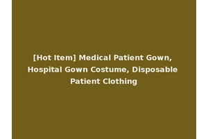 [Hot Item] Medical Patient Gown, Hospital Gown Costume, Disposable Patient Clothing