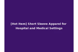 [Hot Item] Short Sleeve Apparel for Hospital and Medical Settings
