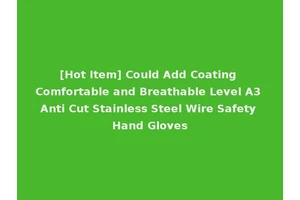[Hot Item] Could Add Coating Comfortable and Breathable Level A3 Anti Cut Stainless Steel Wire Safety Hand Gloves