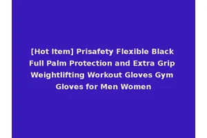 [Hot Item] Prisafety Flexible Black Full Palm Protection and Extra Grip Weightlifting Workout Gloves Gym Gloves for Men Women