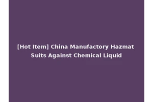 [Hot Item] China Manufactory Hazmat Suits Against Chemical Liquid