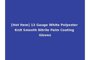 [Hot Item] 13 Gauge White Polyester Knit Smooth Nitrile Palm Coating Gloves