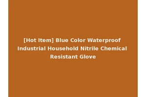 [Hot Item] Blue Color Waterproof Industrial Household Nitrile Chemical Resistant Glove