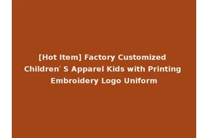 [Hot Item] Factory Customized Children′ S Apparel Kids with Printing Embroidery Logo Uniform
