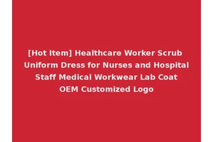 [Hot Item] Healthcare Worker Scrub Uniform Dress for Nurses and Hospital Staff Medical Workwear Lab Coat OEM Customized Logo