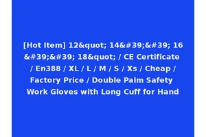 [Hot Item] 12" 14'' 16'' 18" / CE Certificate / En388 / XL / L / M / S / Xs / Cheap /Factory Price / Double Palm Safety Work Gloves with Long Cuff for Hand