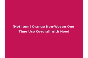 [Hot Item] Orange Non-Woven One Time Use Coverall with Hood