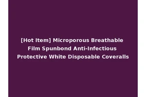 [Hot Item] Microporous Breathable Film Spunbond Anti-Infectious Protective White Disposable Coveralls