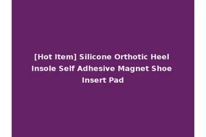 [Hot Item] Silicone Orthotic Heel Insole Self Adhesive Magnet Shoe Insert Pad