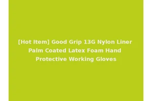 [Hot Item] Good Grip 13G Nylon Liner Palm Coated Latex Foam Hand Protective Working Gloves