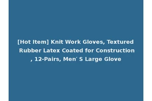 [Hot Item] Knit Work Gloves, Textured Rubber Latex Coated for Construction, 12-Pairs, Men′ S Large Glove