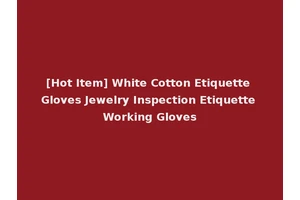 [Hot Item] White Cotton Etiquette Gloves Jewelry Inspection Etiquette Working Gloves
