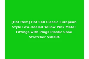 [Hot Item] Hot Sell Classic European Style Low-Heeled Yellow Pink Metal Fittings with Plugs Plastic Shoe Stretcher Ss03PA