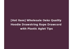 [Hot Item] Wholesale Oeko Quality Hoodie Drawstring Rope Drawcord with Plastic Aglet Tips