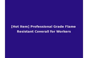 [Hot Item] Professional Grade Flame Resistant Coverall for Workers