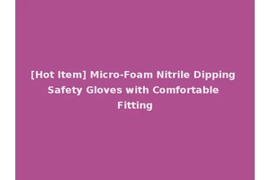 [Hot Item] Micro-Foam Nitrile Dipping Safety Gloves with Comfortable Fitting