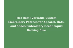[Hot Item] Versatile Custom Embroidery Patches for Apparel, Hats, and Shoes Embroidery Ocean Squid Backing Blue