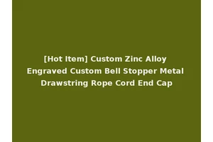 [Hot Item] Custom Zinc Alloy Engraved Custom Bell Stopper Metal Drawstring Rope Cord End Cap