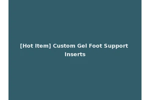 [Hot Item] Custom Gel Foot Support Inserts