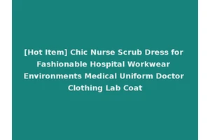 [Hot Item] Chic Nurse Scrub Dress for Fashionable Hospital Workwear Environments Medical Uniform Doctor Clothing Lab Coat
