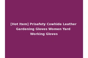 [Hot Item] Prisafety Cowhide Leather Gardening Gloves Women Yard Working Gloves