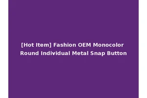 [Hot Item] Fashion OEM Monocolor Round Individual Metal Snap Button