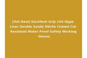 [Hot Item] Excellent Grip 13G Hppe Liner Double Sandy Nitrile Coated Cut Resistant Water Proof Safety Working Gloves