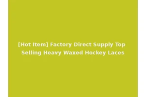 [Hot Item] Factory Direct Supply Top Selling Heavy Waxed Hockey Laces