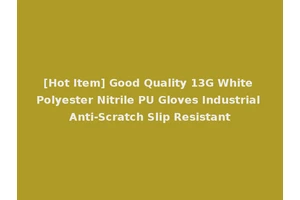 [Hot Item] Good Quality 13G White Polyester Nitrile PU Gloves Industrial Anti-Scratch Slip Resistant