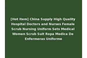[Hot Item] China Supply High Quality Hospital Doctors and Nurses Female Scrub Nursing Uniform Sets Medical Women Scrub Suit Ropa Medica De Enfermeras Uniforme
