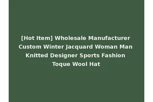 [Hot Item] Wholesale Manufacturer Custom Winter Jacquard Woman Man Knitted Designer Sports Fashion Toque Wool Hat