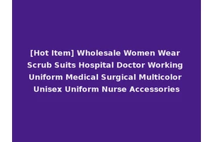 [Hot Item] Wholesale Women Wear Scrub Suits Hospital Doctor Working Uniform Medical Surgical Multicolor Unisex Uniform Nurse Accessories