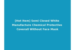 [Hot Item] Semi Closed White Manufacture Chemical Protective Coverall Without Face Mask