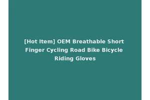 [Hot Item] OEM Breathable Short Finger Cycling Road Bike Bicycle Riding Gloves