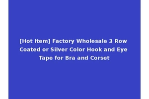 [Hot Item] Factory Wholesale 3 Row Coated or Silver Color Hook and Eye Tape for Bra and Corset