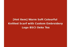 [Hot Item] Warm Soft Colourful Knitted Scarf with Custom Embroidery Logo BSCI Oeko Tex