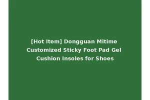 [Hot Item] Dongguan Mitime Customized Sticky Foot Pad Gel Cushion Insoles for Shoes