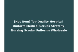 [Hot Item] Top Quality Hospital Uniform Medical Scrubs Stretchy Nursing Scrubs Uniforms Wholesale