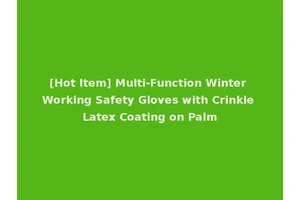 [Hot Item] Multi-Function Winter Working Safety Gloves with Crinkle Latex Coating on Palm