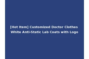 [Hot Item] Customized Doctor Clothes White Anti-Static Lab Coats with Logo