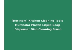 [Hot Item] Kitchen Cleaning Tools Multicolor Plastic Liquid Soap Dispenser Dish Cleaning Brush