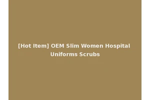 [Hot Item] OEM Slim Women Hospital Uniforms Scrubs