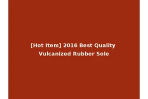 [Hot Item] 2016 Best Quality Vulcanized Rubber Sole