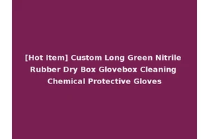 [Hot Item] Custom Long Green Nitrile Rubber Dry Box Glovebox Cleaning Chemical Protective Gloves