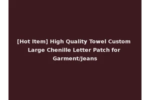 [Hot Item] High Quality Towel Custom Large Chenille Letter Patch for Garment/Jeans