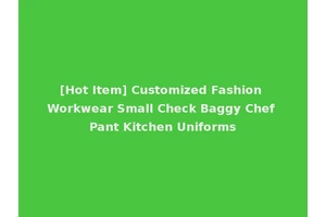 [Hot Item] Customized Fashion Workwear Small Check Baggy Chef Pant Kitchen Uniforms