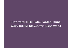 [Hot Item] OEM Palm Coated China Work Nitrile Gloves for Glass Wood