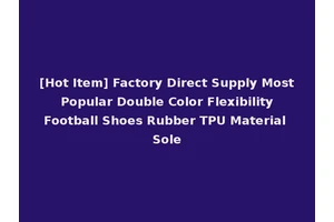 [Hot Item] Factory Direct Supply Most Popular Double Color Flexibility Football Shoes Rubber TPU Material Sole