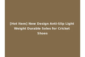 [Hot Item] New Design Anti-Slip Light Weight Durable Soles for Cricket Shoes